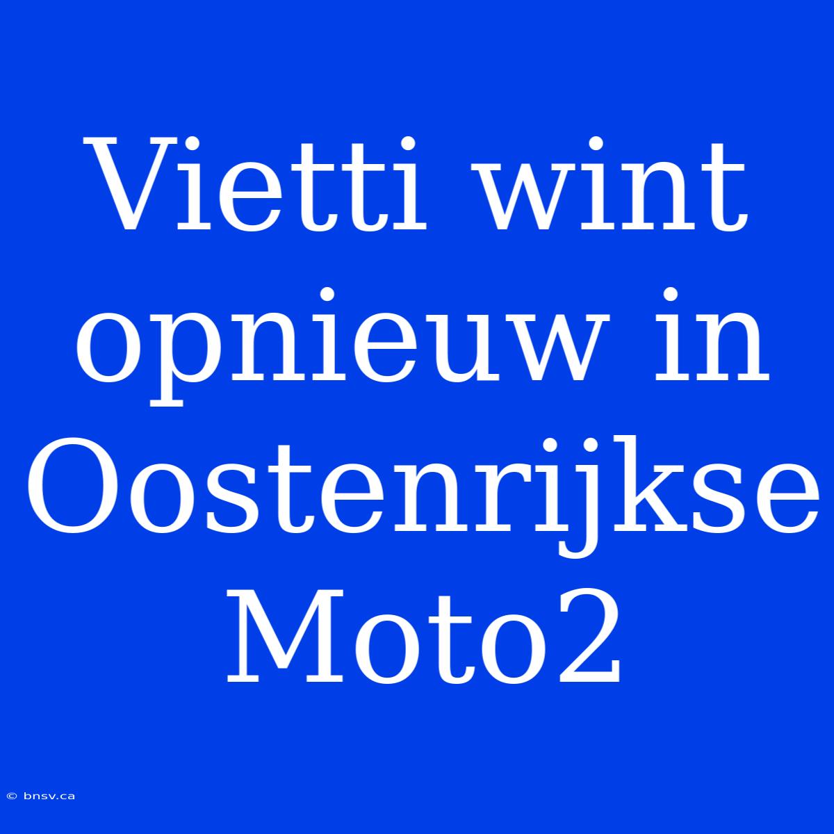 Vietti Wint Opnieuw In Oostenrijkse Moto2