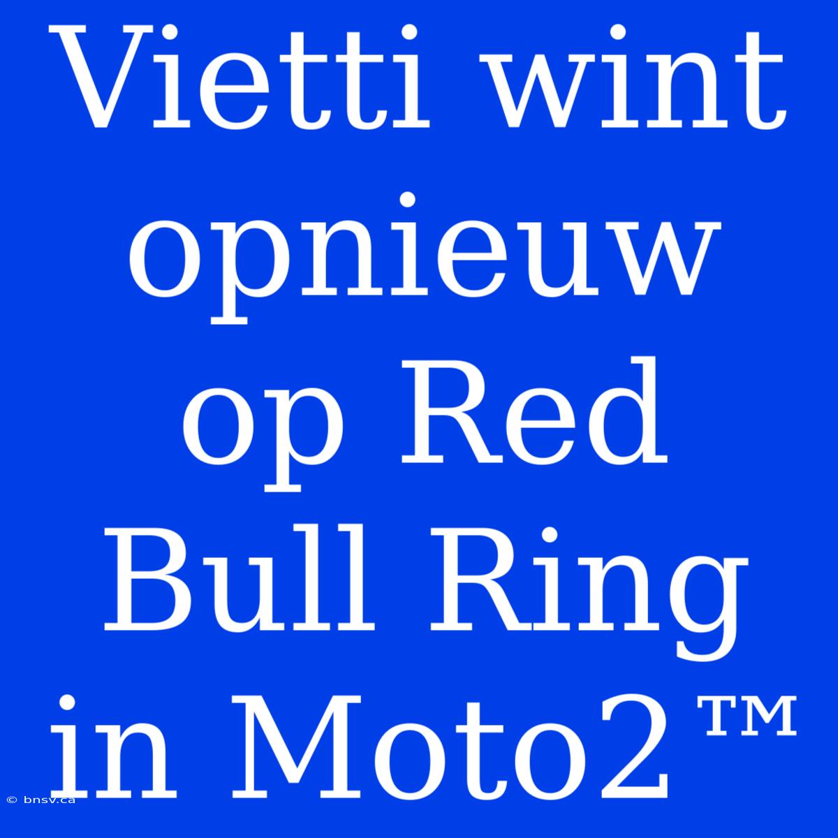 Vietti Wint Opnieuw Op Red Bull Ring In Moto2™