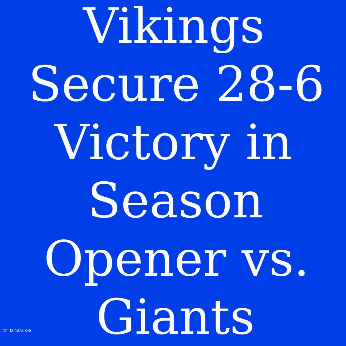 Vikings Secure 28-6 Victory In Season Opener Vs. Giants