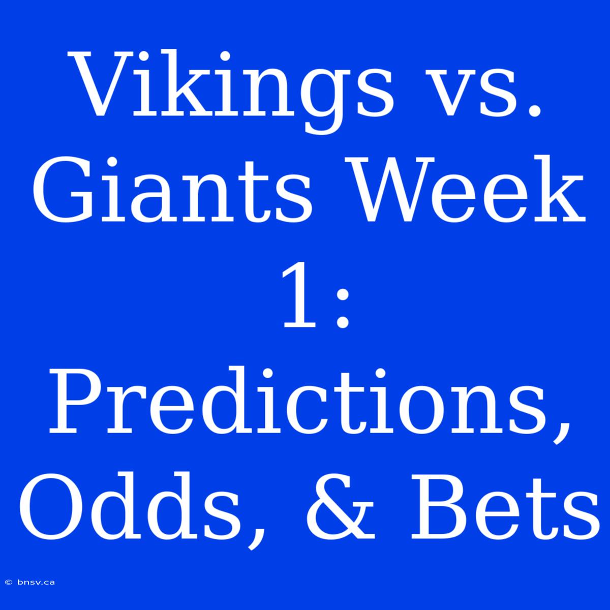 Vikings Vs. Giants Week 1: Predictions, Odds, & Bets