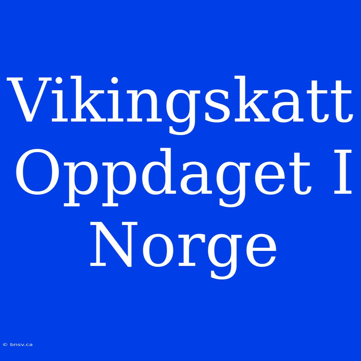 Vikingskatt Oppdaget I Norge