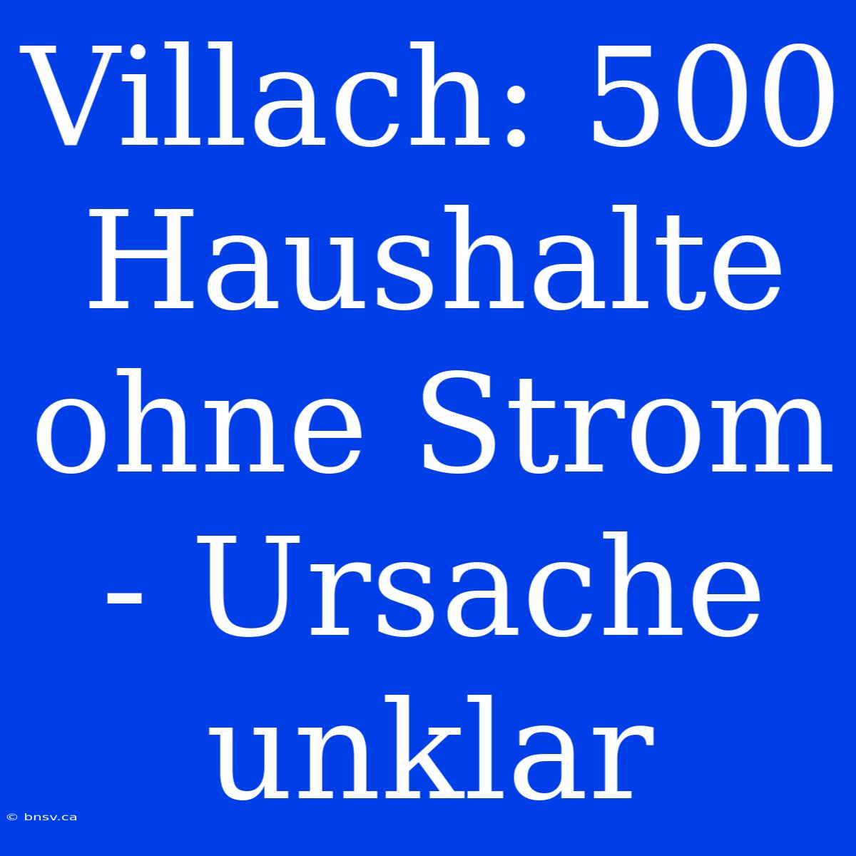 Villach: 500 Haushalte Ohne Strom - Ursache Unklar