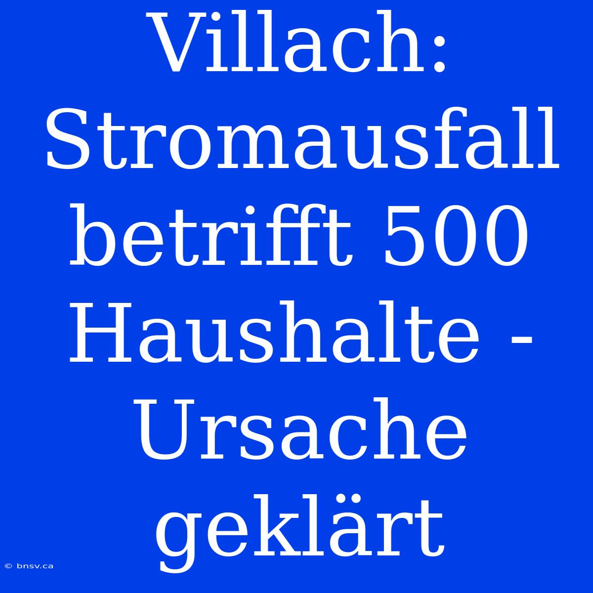 Villach: Stromausfall Betrifft 500 Haushalte - Ursache Geklärt