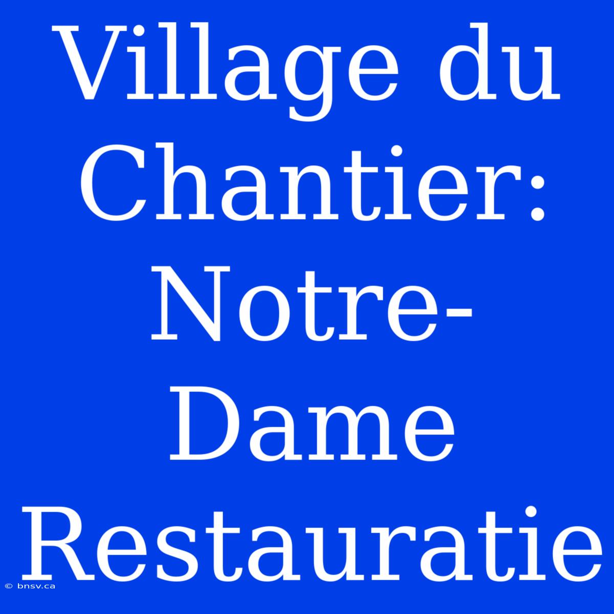 Village Du Chantier: Notre-Dame Restauratie