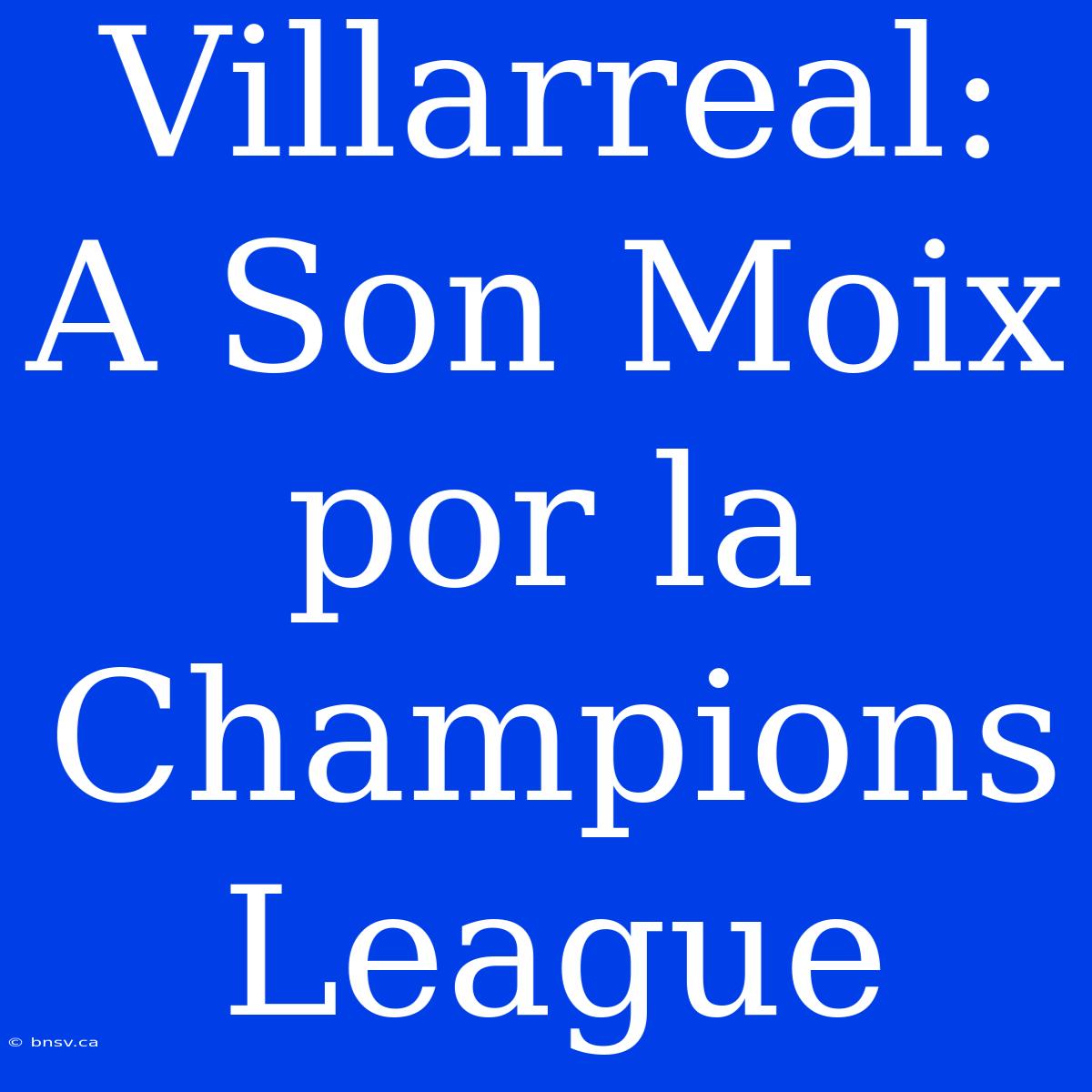 Villarreal: A Son Moix Por La Champions League