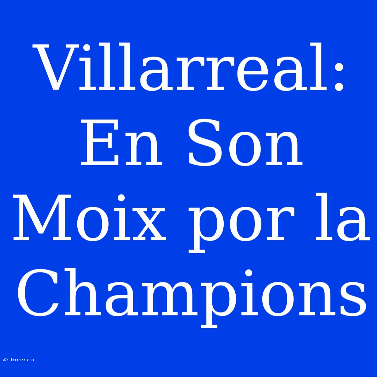 Villarreal: En Son Moix Por La Champions