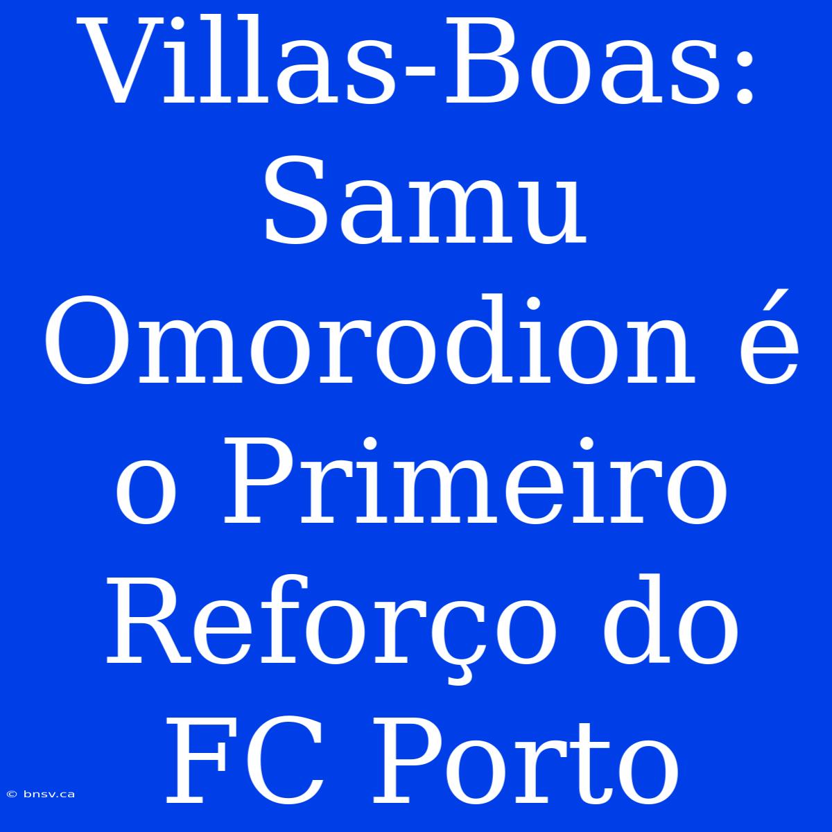 Villas-Boas: Samu Omorodion É O Primeiro Reforço Do FC Porto