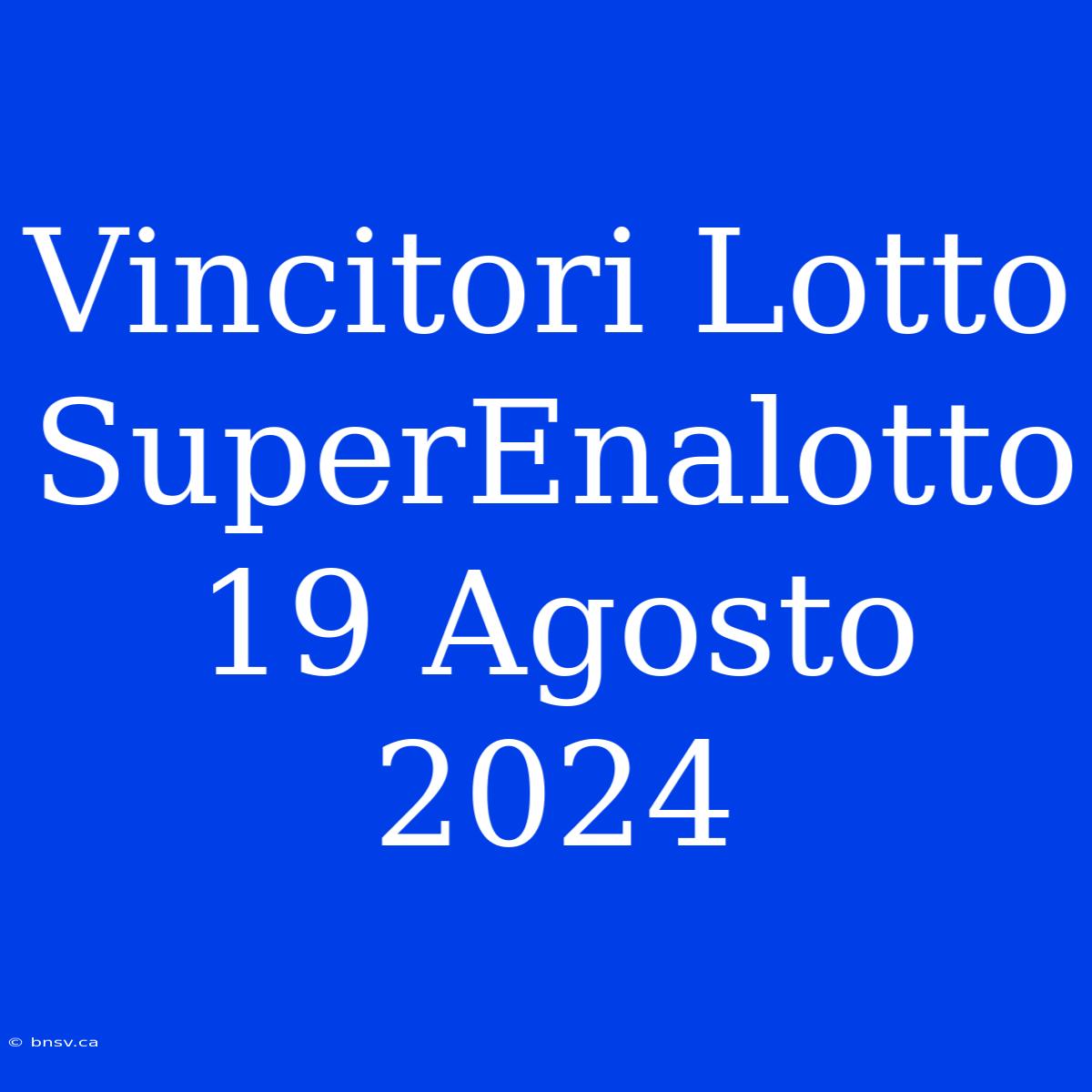 Vincitori Lotto SuperEnalotto 19 Agosto 2024