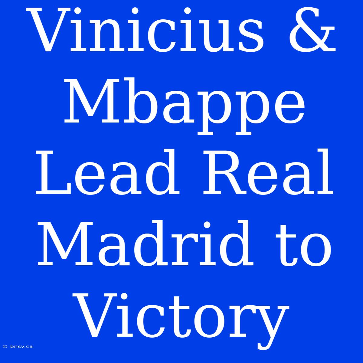 Vinicius & Mbappe Lead Real Madrid To Victory