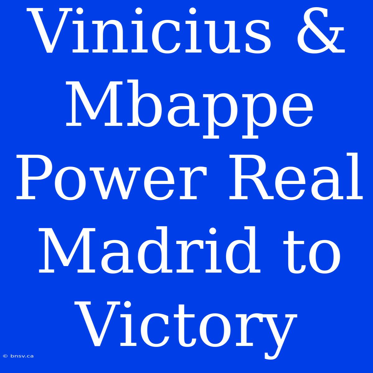 Vinicius & Mbappe Power Real Madrid To Victory