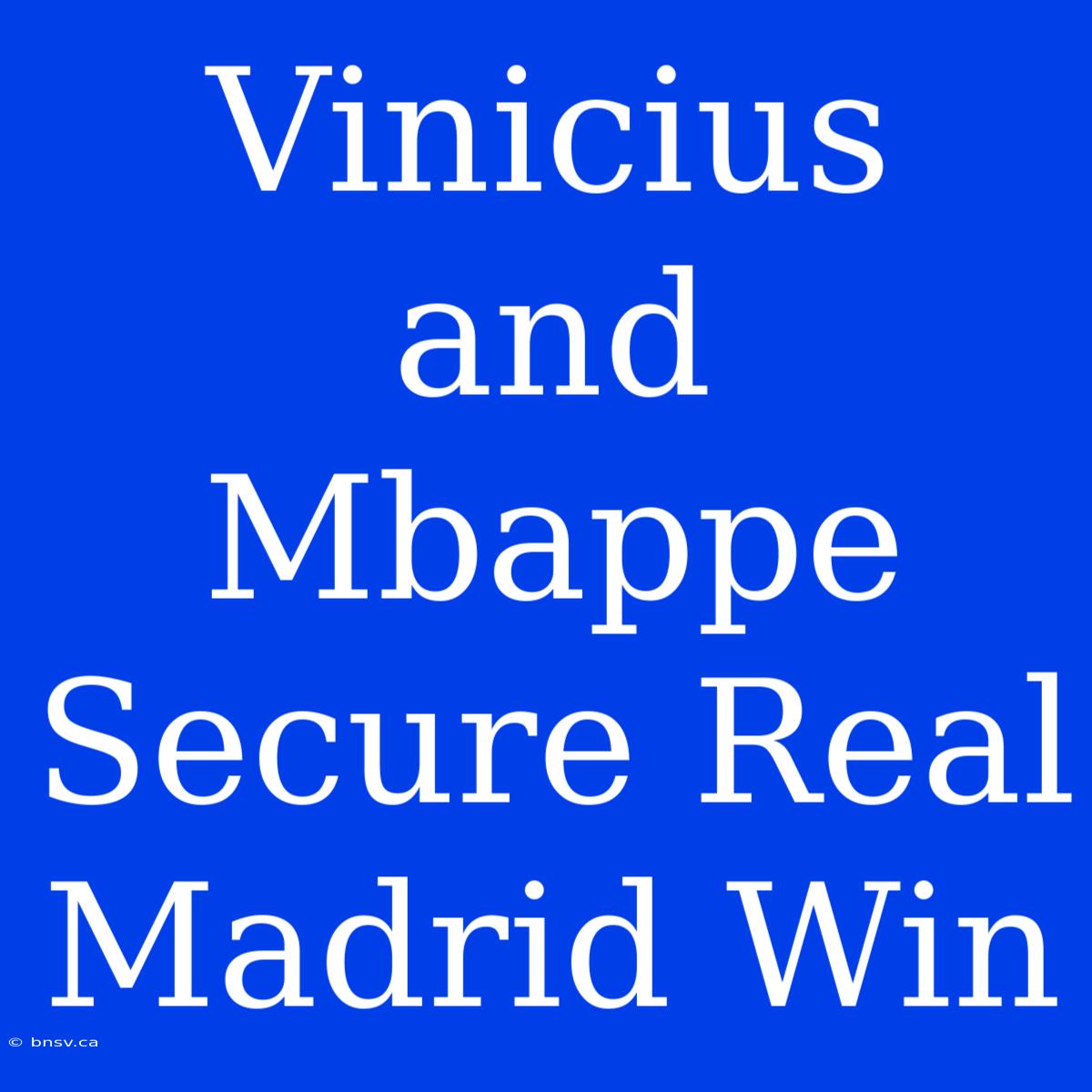 Vinicius And Mbappe Secure Real Madrid Win