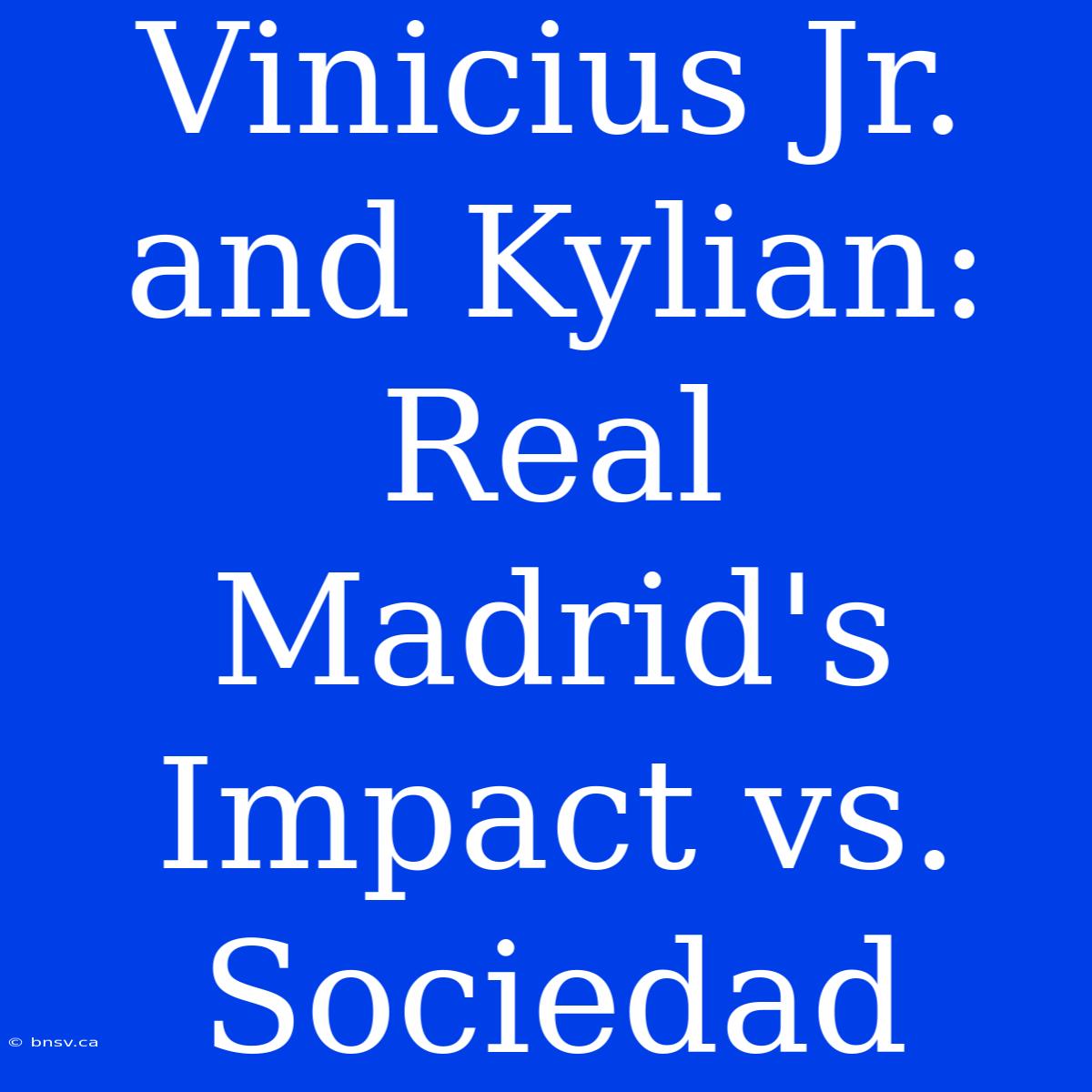 Vinicius Jr. And Kylian:  Real Madrid's Impact Vs. Sociedad