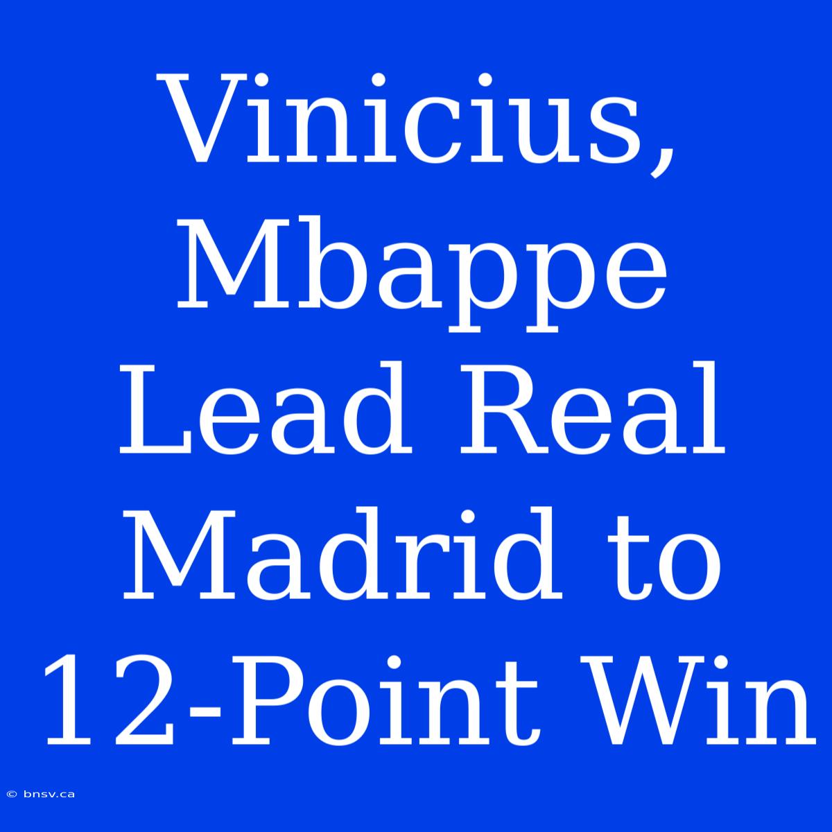 Vinicius, Mbappe Lead Real Madrid To 12-Point Win