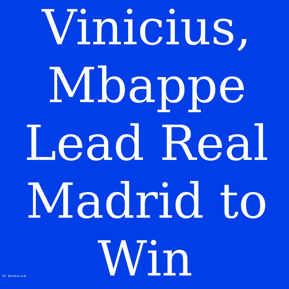 Vinicius, Mbappe Lead Real Madrid To Win