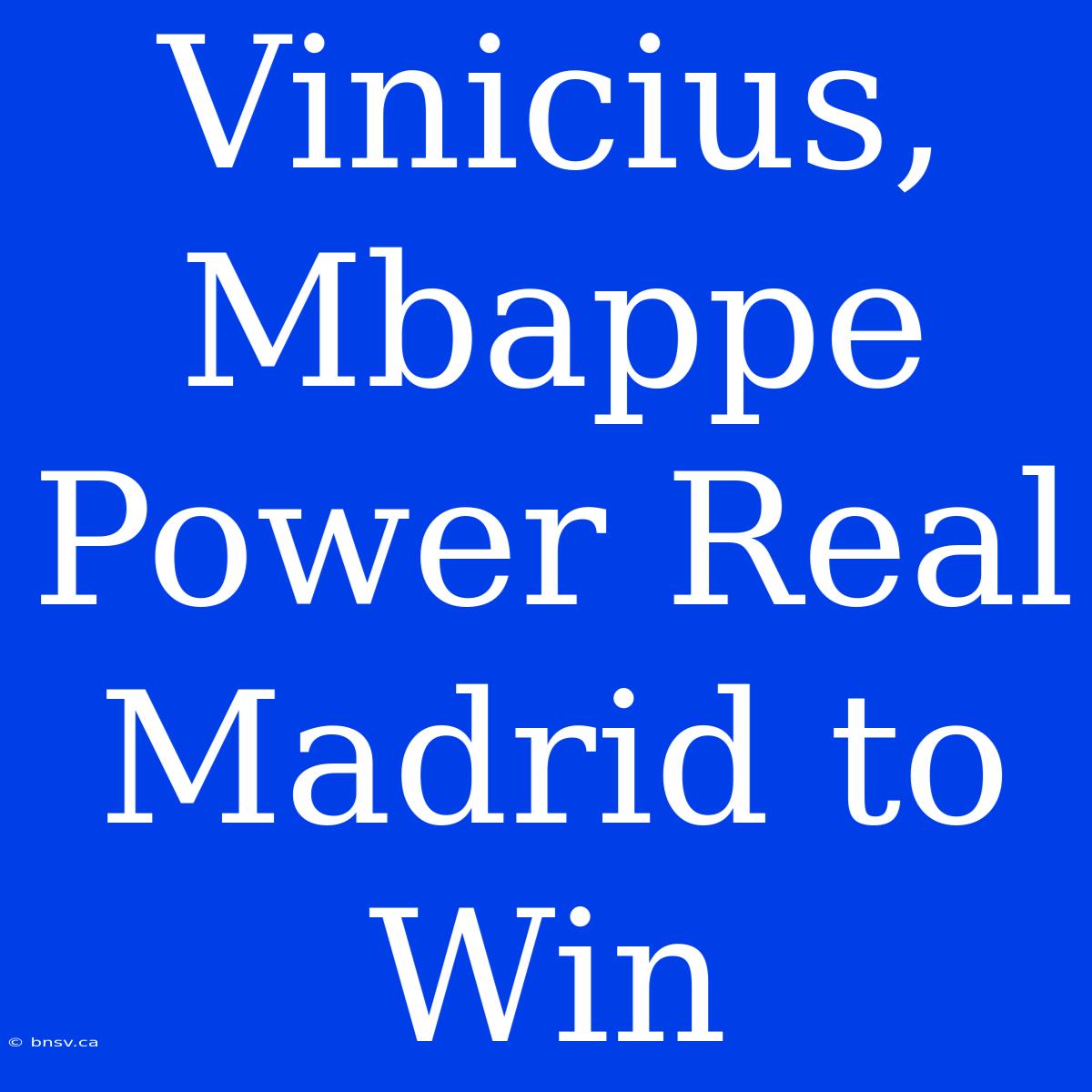 Vinicius, Mbappe Power Real Madrid To Win