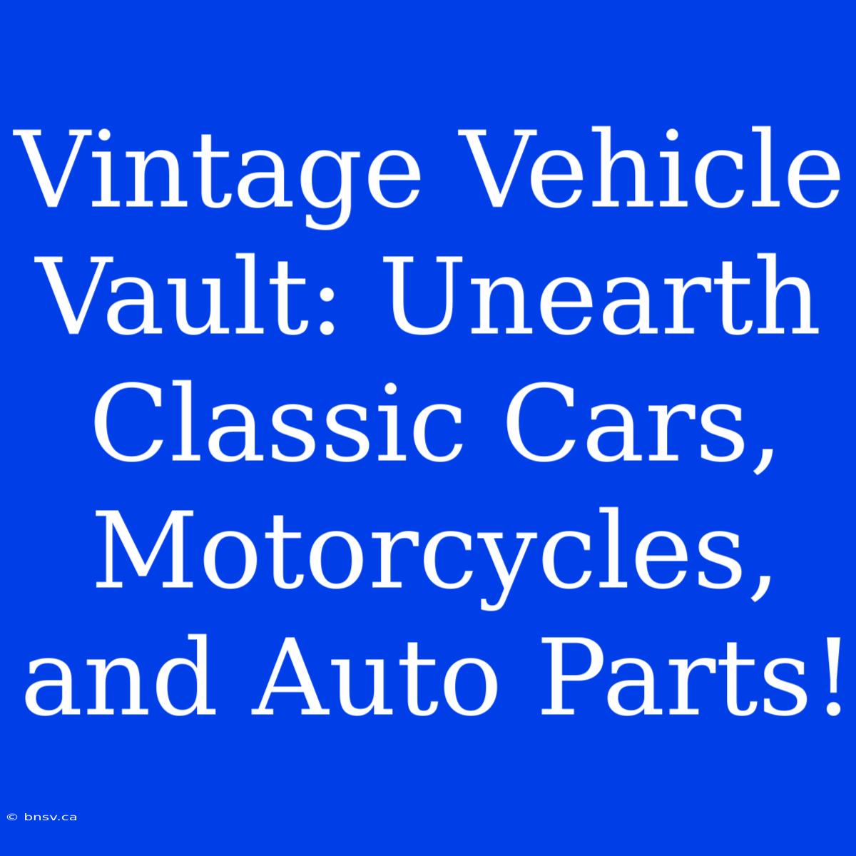 Vintage Vehicle Vault: Unearth Classic Cars, Motorcycles, And Auto Parts!