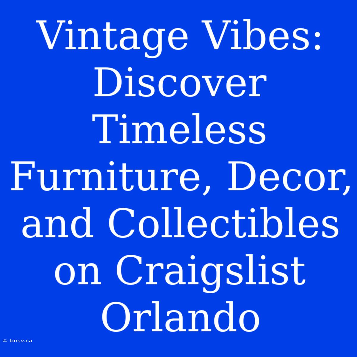 Vintage Vibes: Discover Timeless Furniture, Decor, And Collectibles On Craigslist Orlando