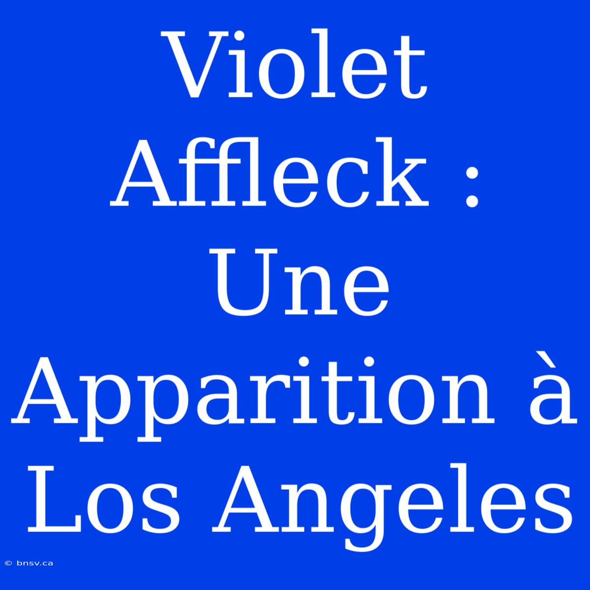 Violet Affleck : Une Apparition À Los Angeles