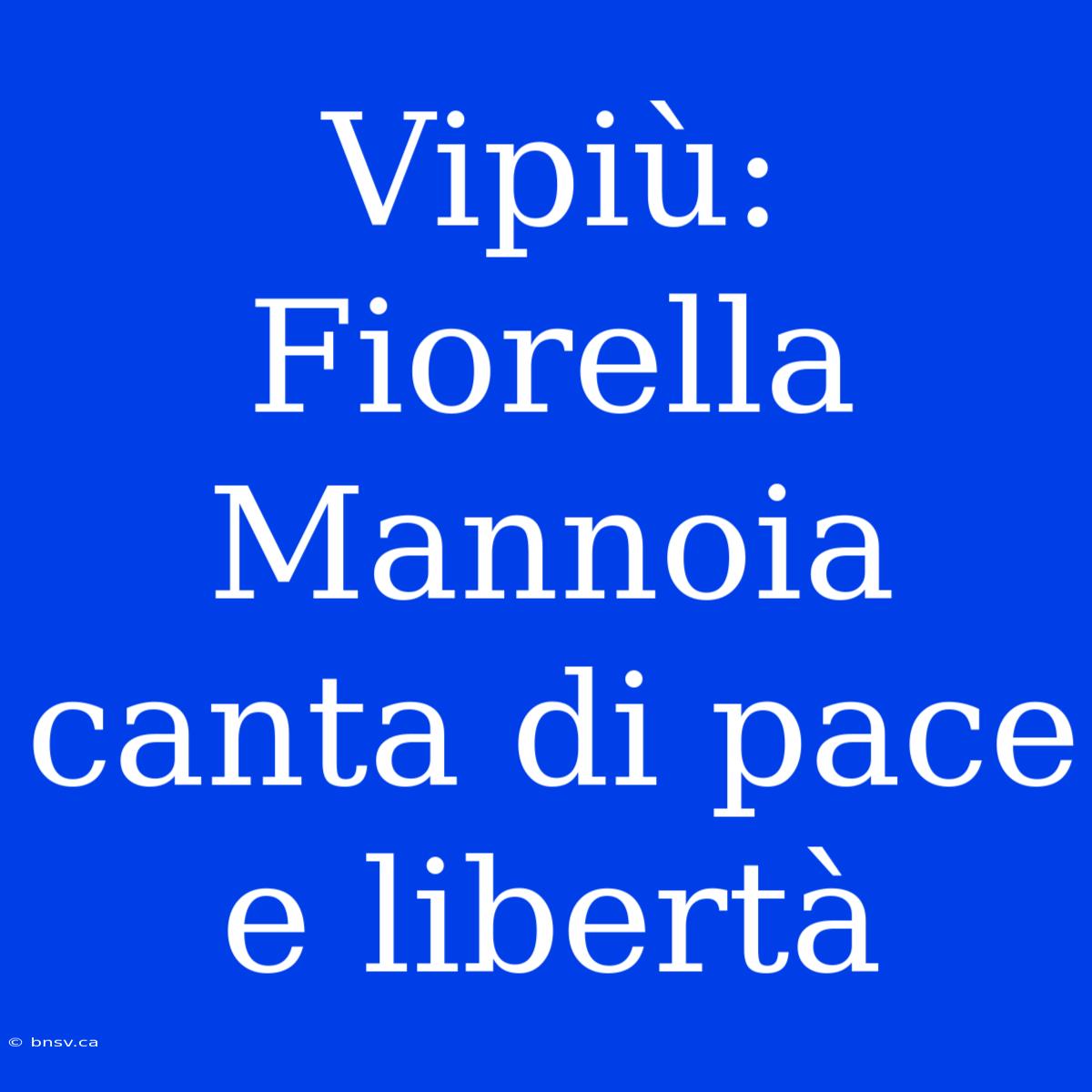 Vipiù: Fiorella Mannoia Canta Di Pace E Libertà