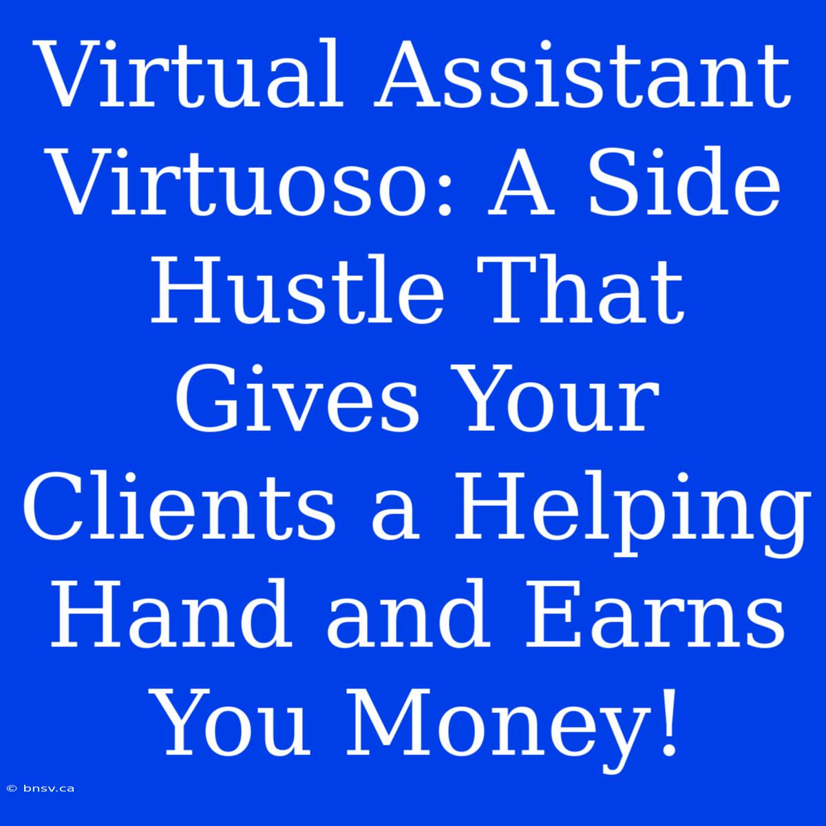 Virtual Assistant Virtuoso: A Side Hustle That Gives Your Clients A Helping Hand And Earns You Money!