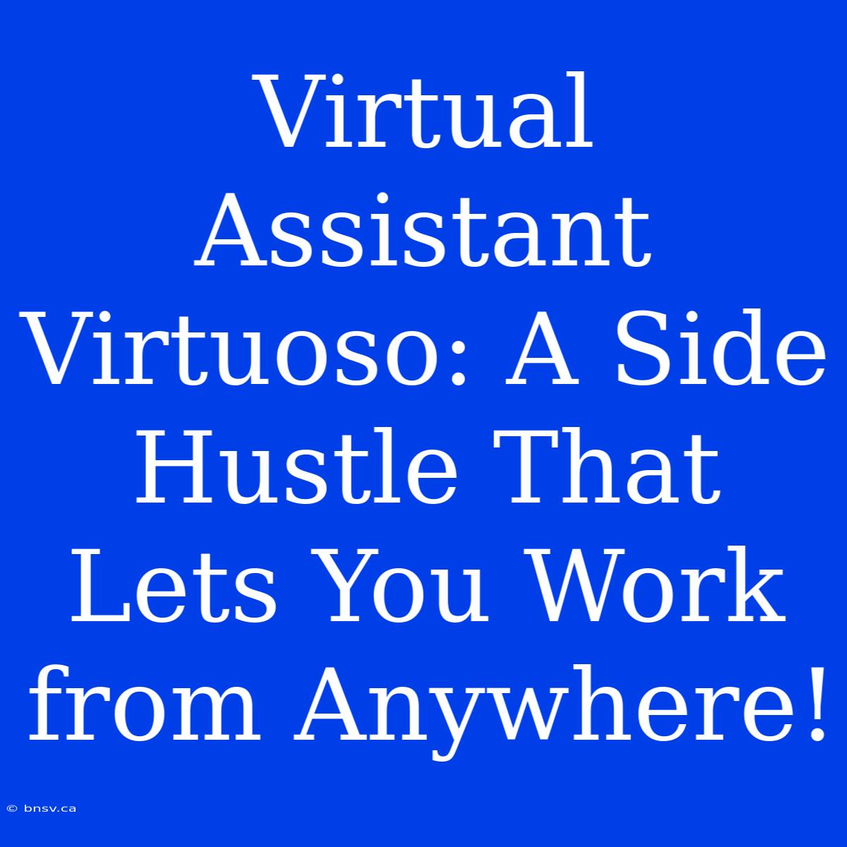 Virtual Assistant Virtuoso: A Side Hustle That Lets You Work From Anywhere!