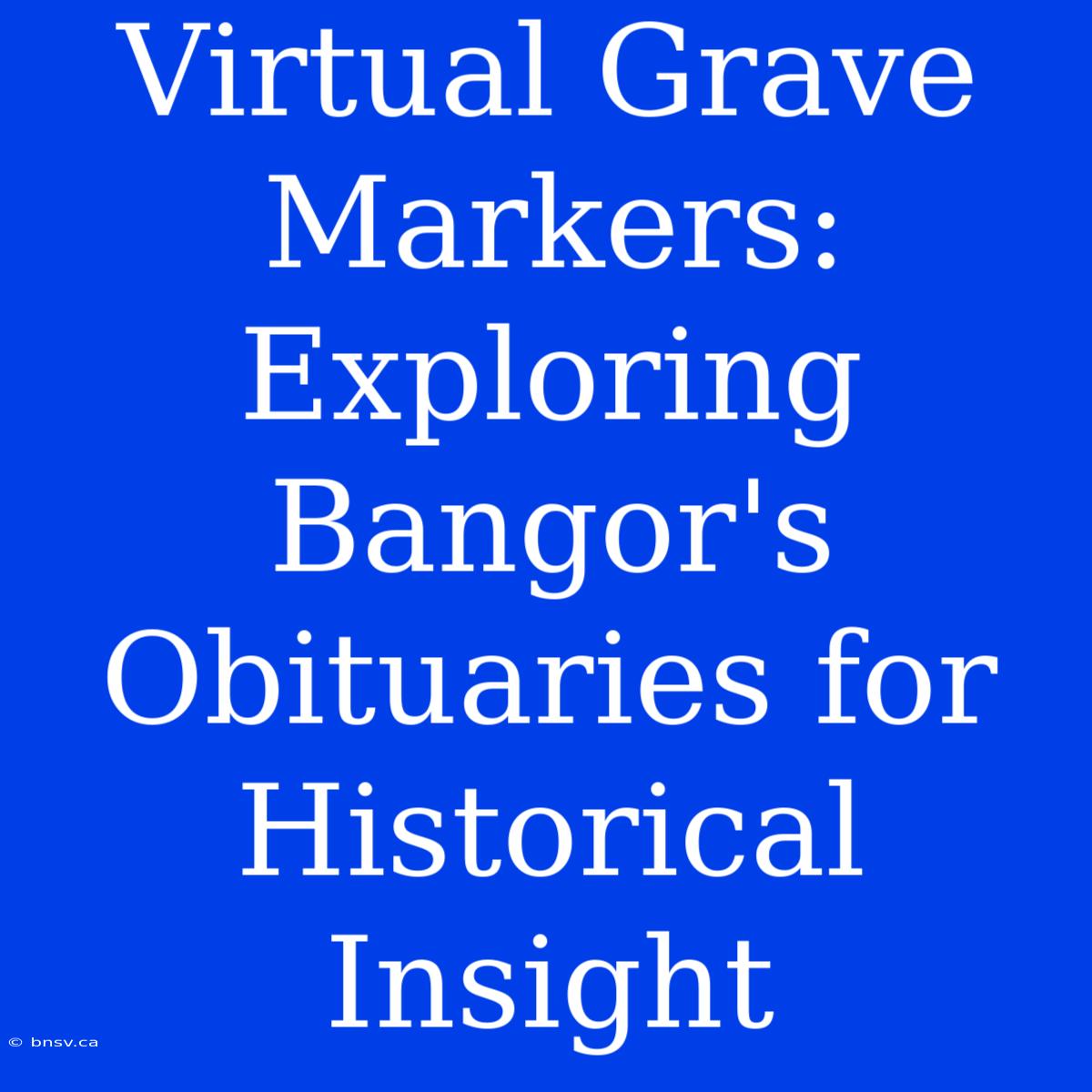 Virtual Grave Markers: Exploring Bangor's Obituaries For Historical Insight