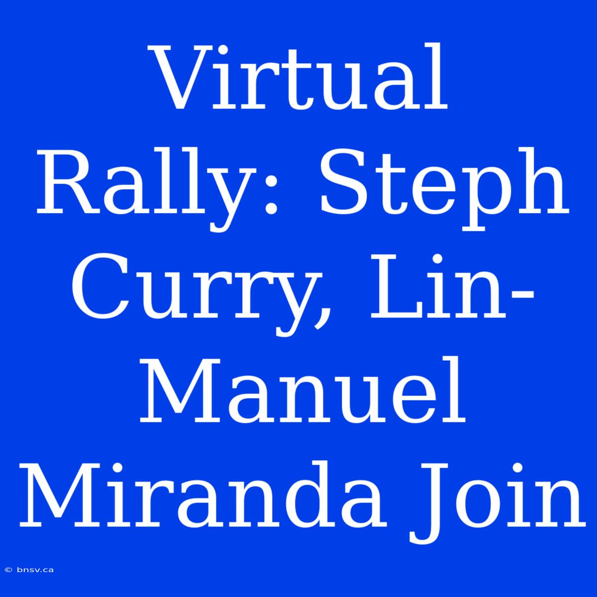 Virtual Rally: Steph Curry, Lin-Manuel Miranda Join