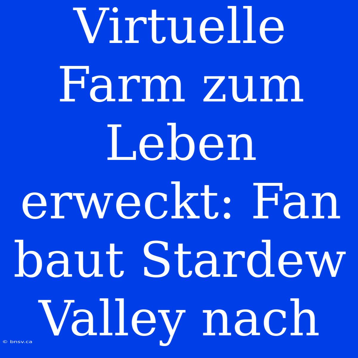 Virtuelle Farm Zum Leben Erweckt: Fan Baut Stardew Valley Nach