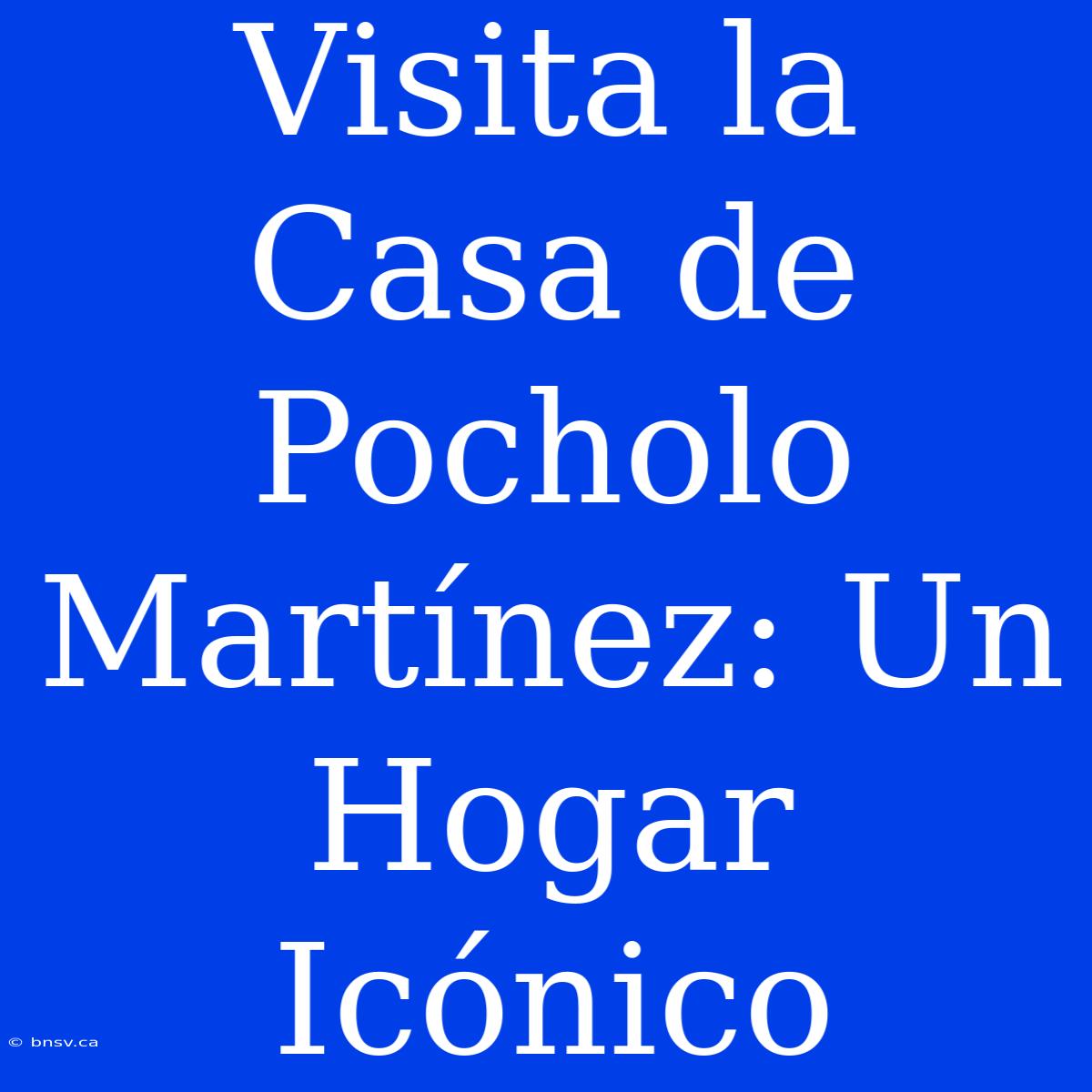 Visita La Casa De Pocholo Martínez: Un Hogar Icónico