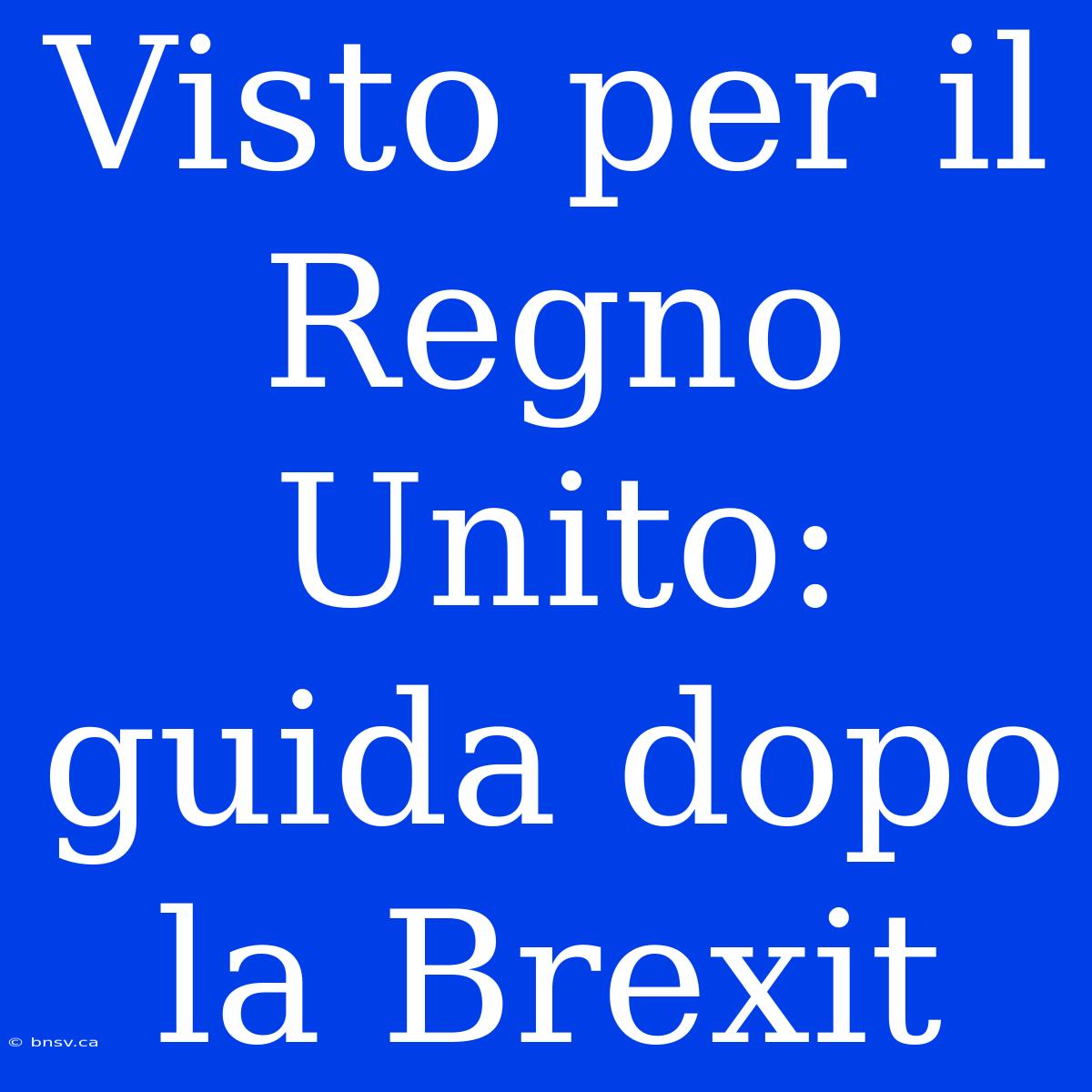 Visto Per Il Regno Unito: Guida Dopo La Brexit