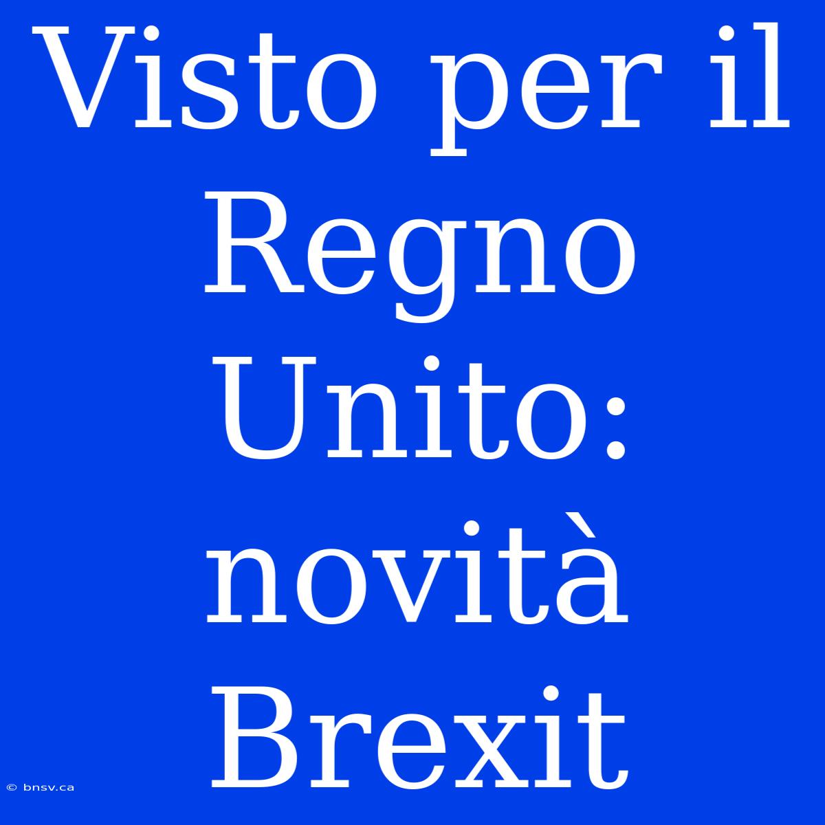 Visto Per Il Regno Unito: Novità Brexit