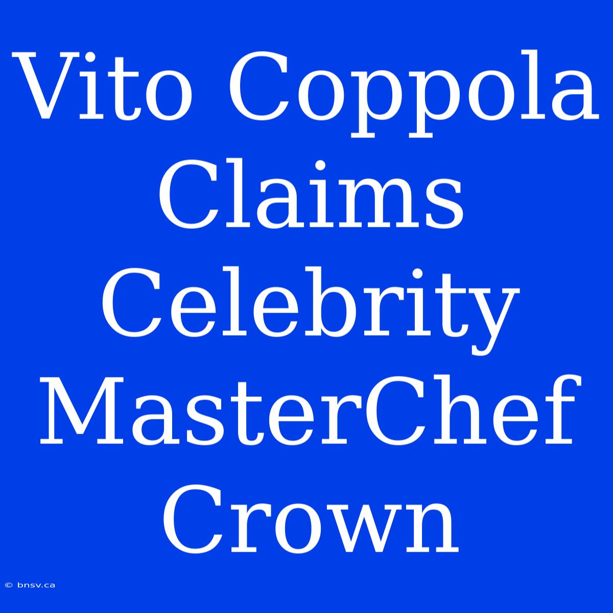 Vito Coppola Claims Celebrity MasterChef Crown