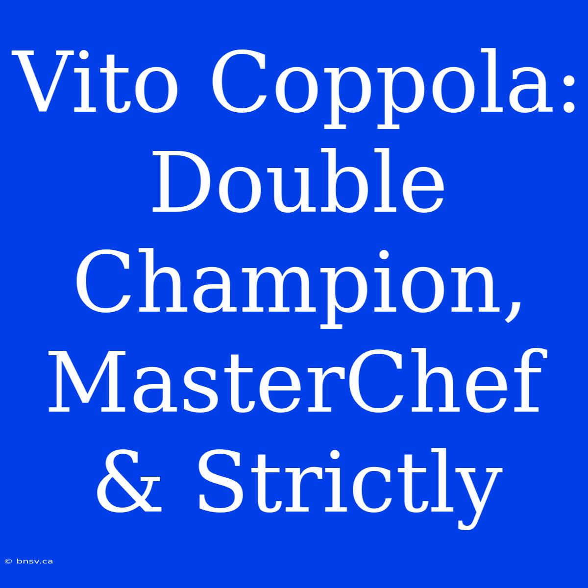 Vito Coppola: Double Champion, MasterChef & Strictly