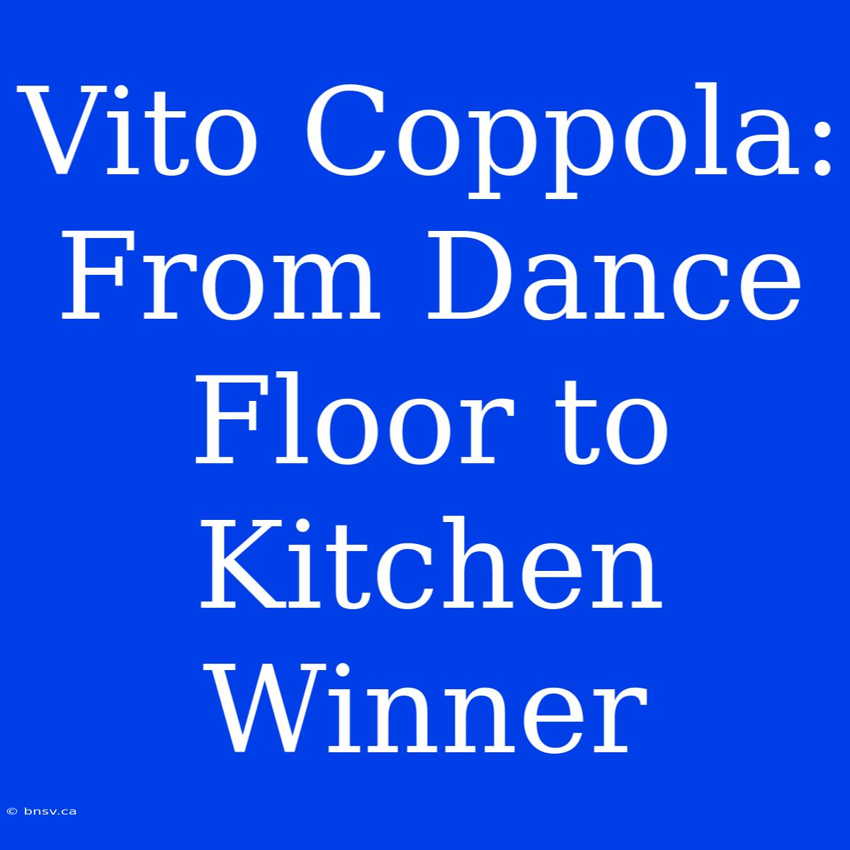 Vito Coppola: From Dance Floor To Kitchen Winner