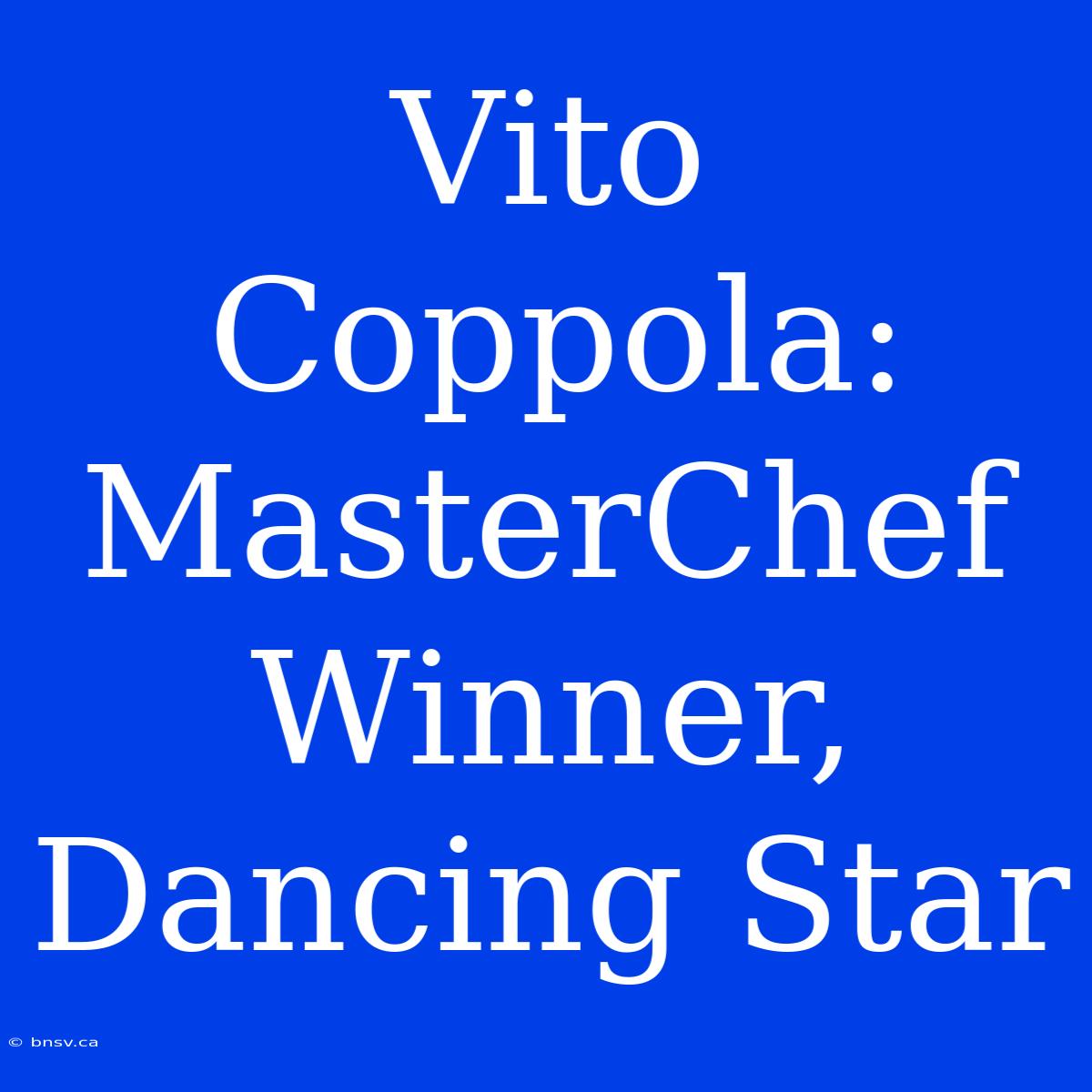 Vito Coppola: MasterChef Winner, Dancing Star