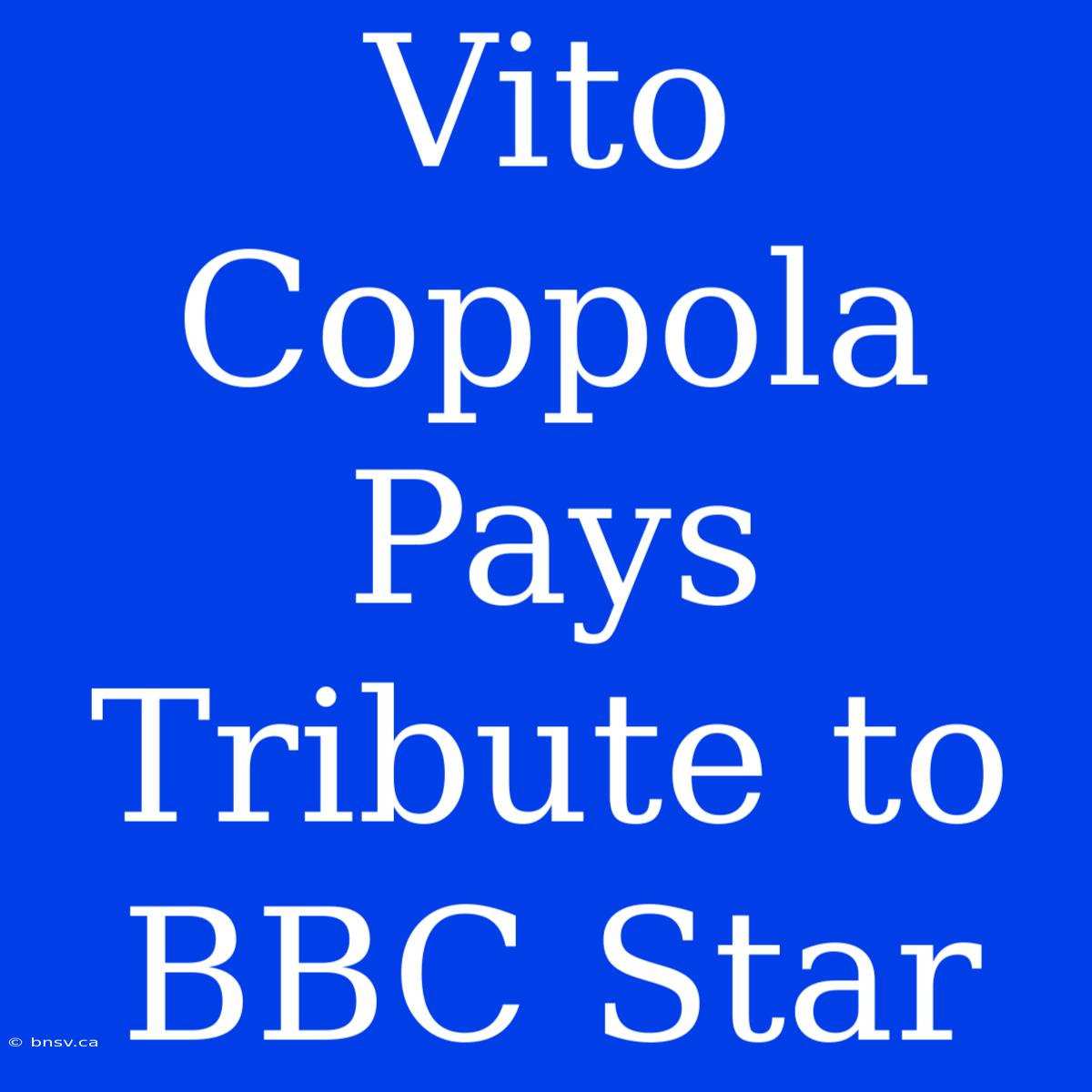 Vito Coppola Pays Tribute To BBC Star