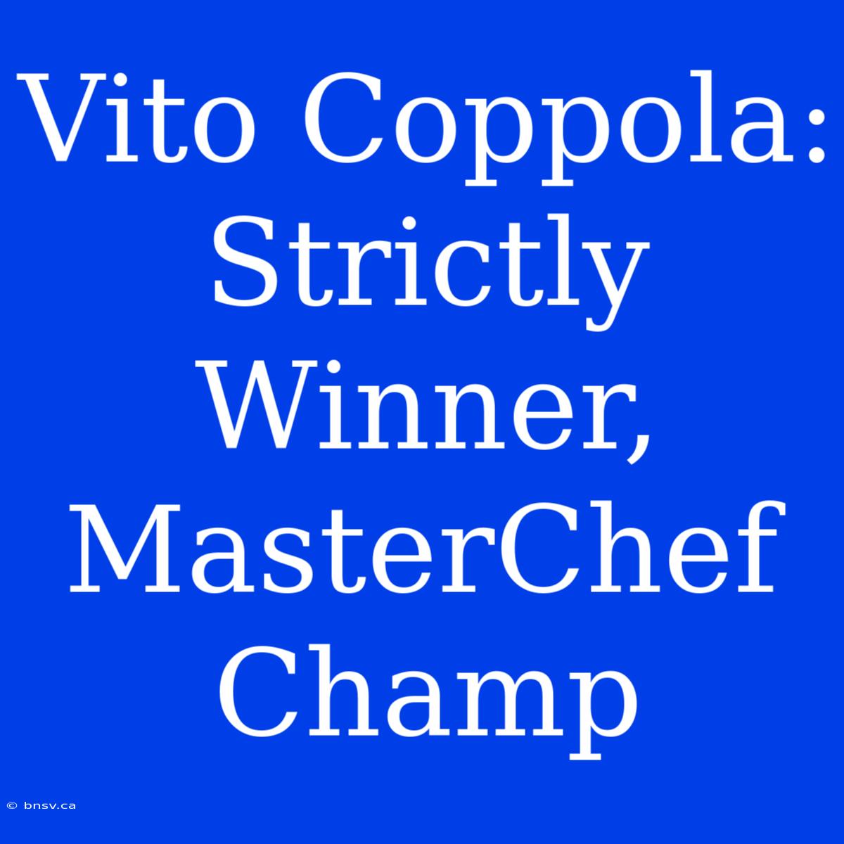 Vito Coppola: Strictly Winner, MasterChef Champ