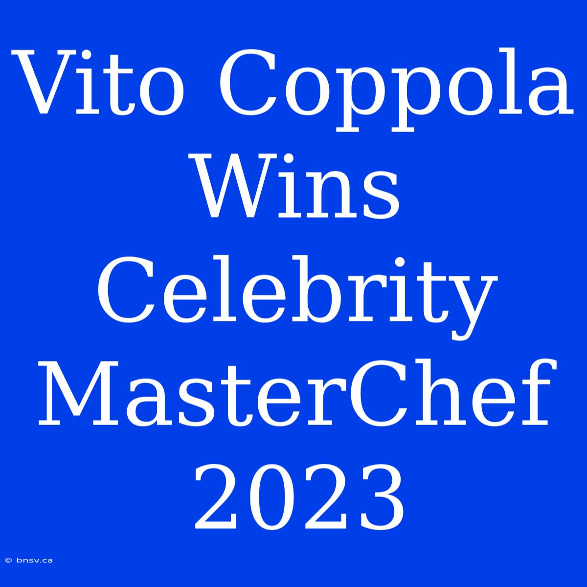 Vito Coppola Wins Celebrity MasterChef 2023