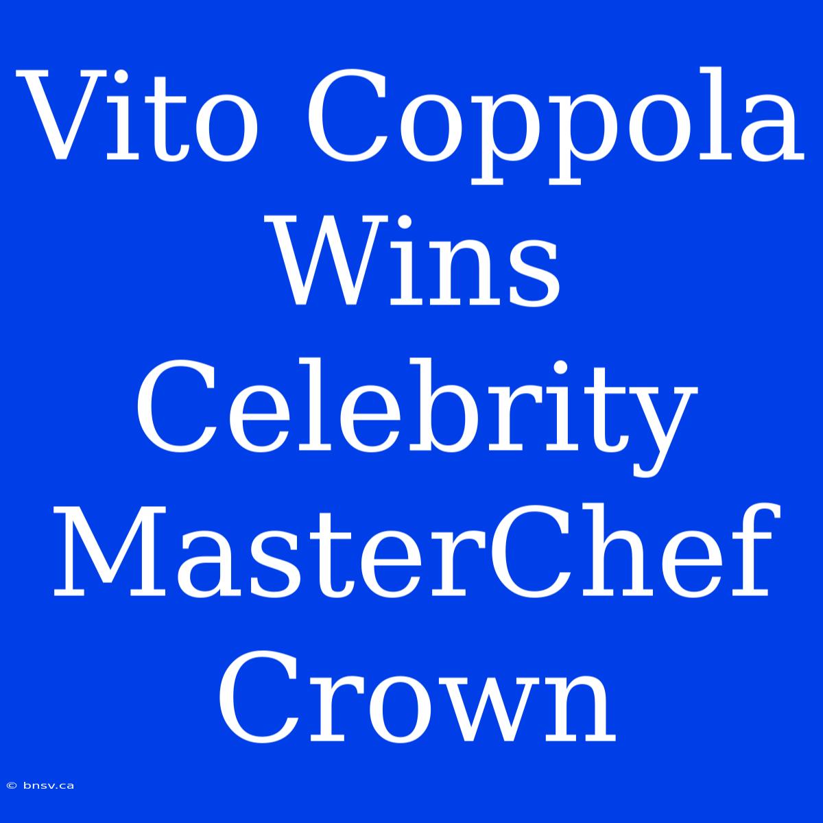 Vito Coppola Wins Celebrity MasterChef Crown