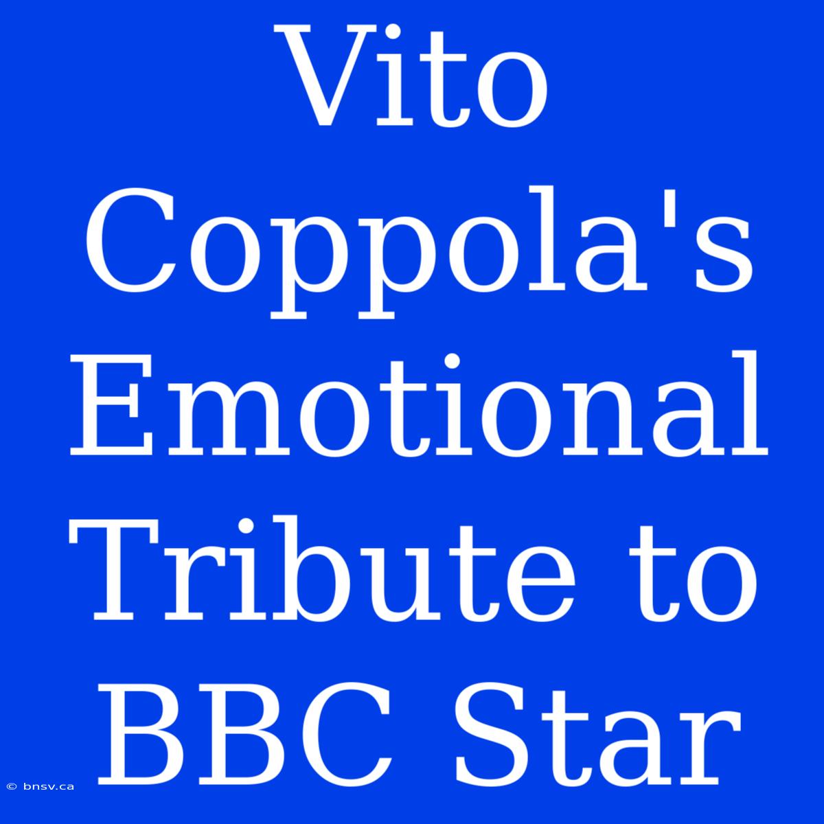 Vito Coppola's Emotional Tribute To BBC Star