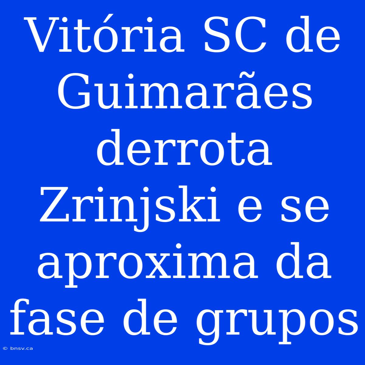 Vitória SC De Guimarães Derrota Zrinjski E Se Aproxima Da Fase De Grupos