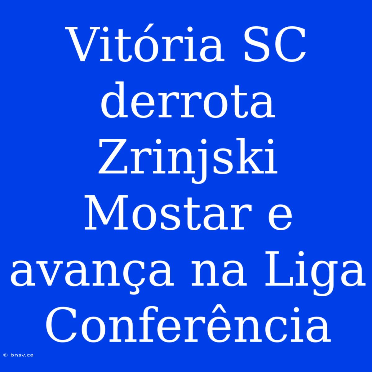 Vitória SC Derrota Zrinjski Mostar E Avança Na Liga Conferência