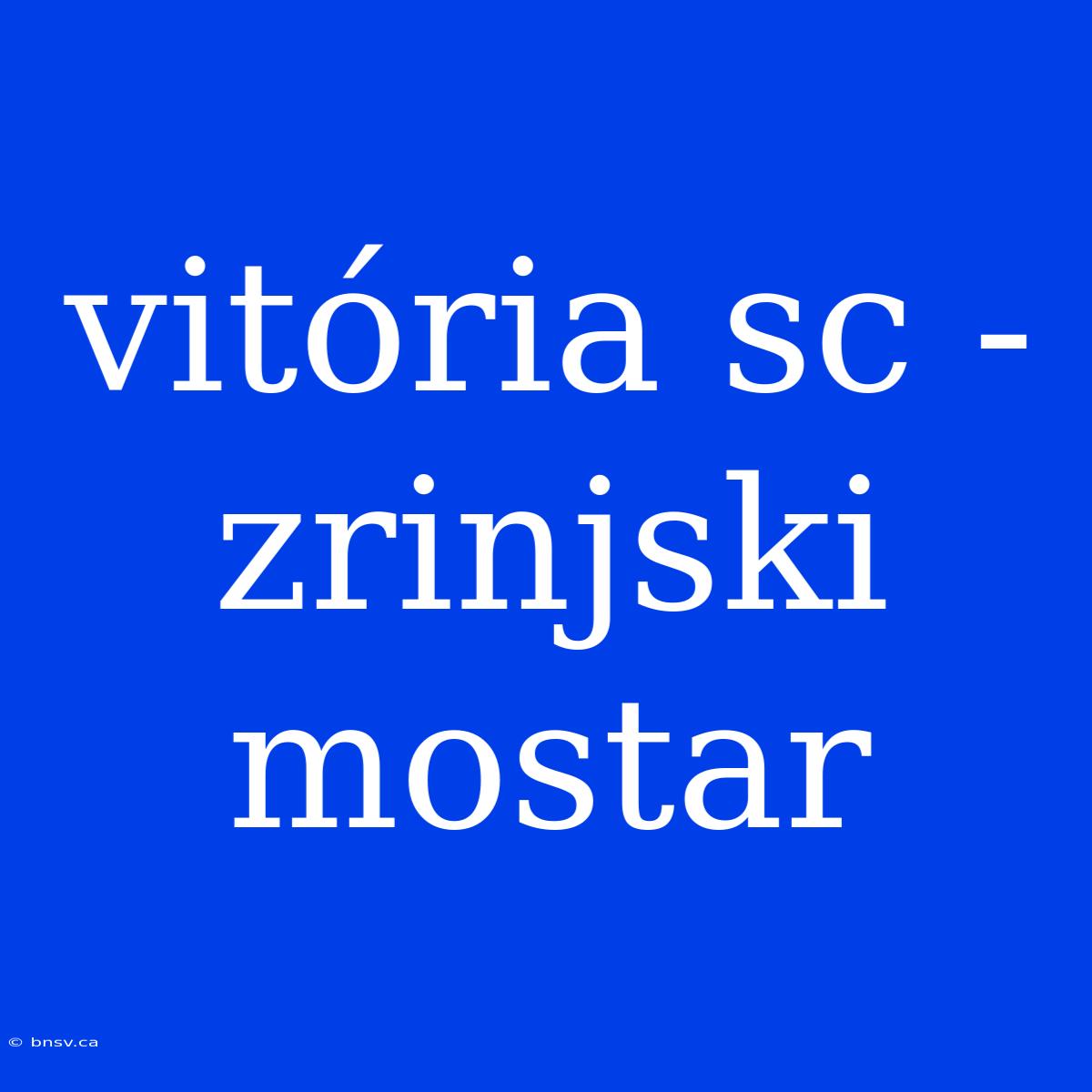 Vitória Sc - Zrinjski Mostar