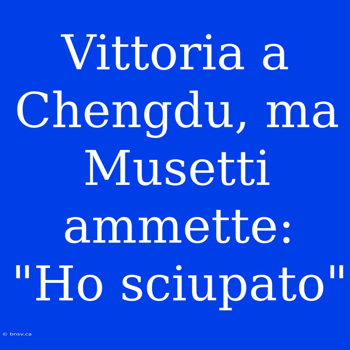 Vittoria A Chengdu, Ma Musetti Ammette: 