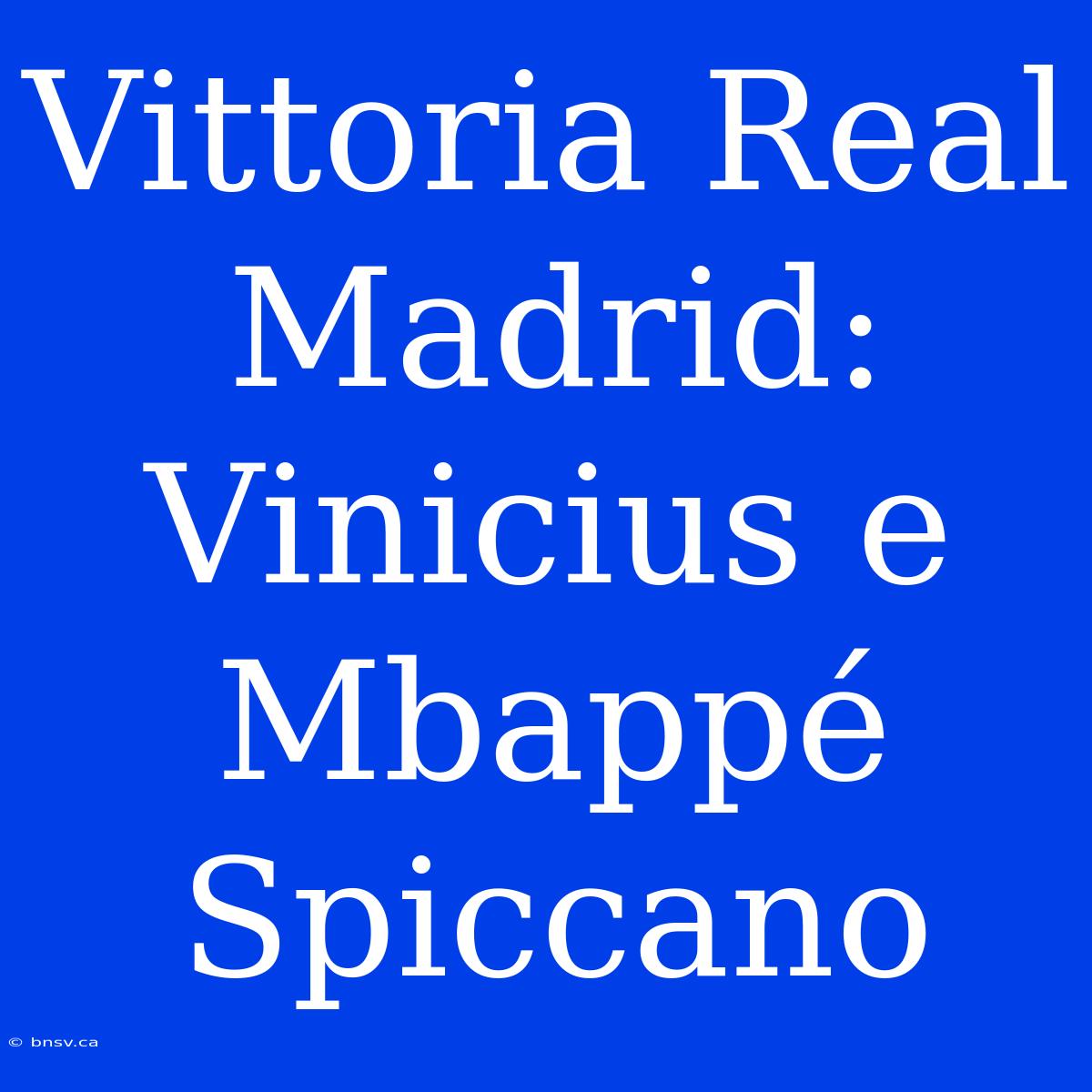 Vittoria Real Madrid: Vinicius E Mbappé Spiccano