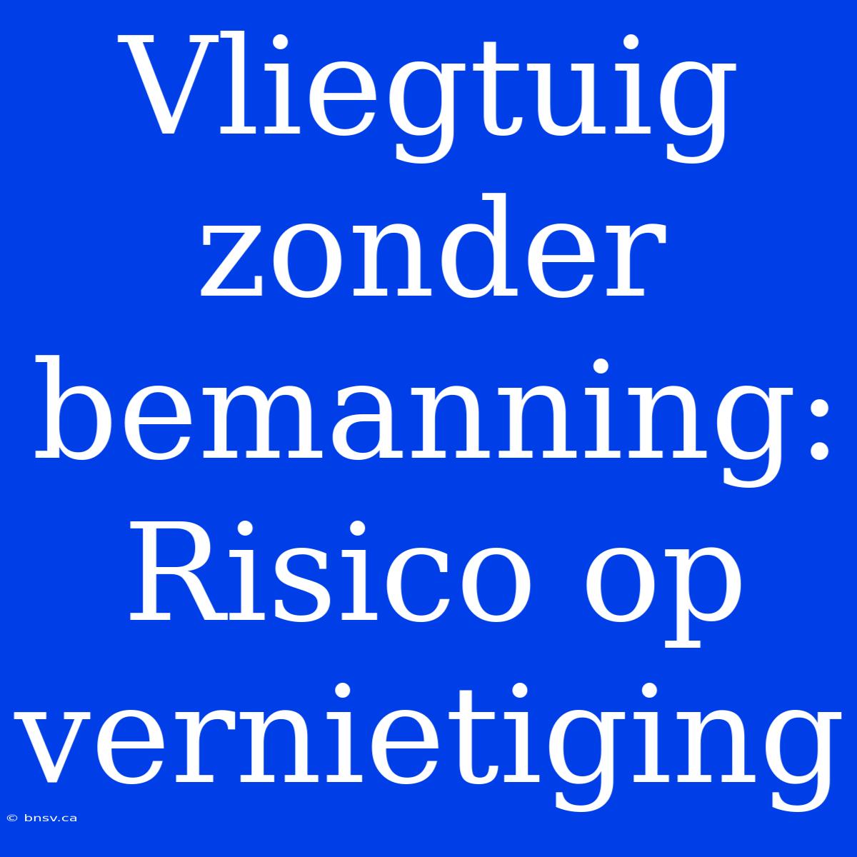 Vliegtuig Zonder Bemanning: Risico Op Vernietiging