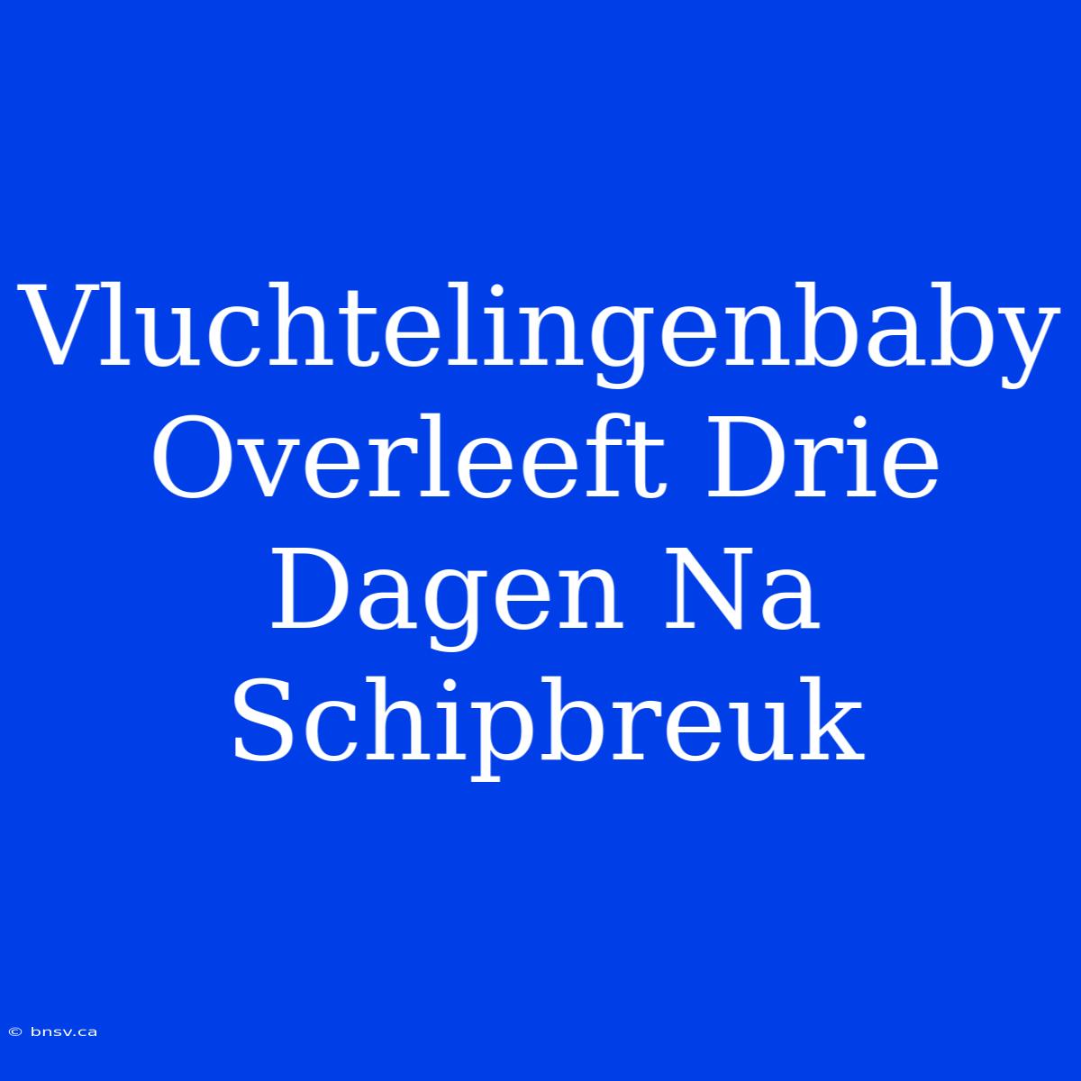 Vluchtelingenbaby Overleeft Drie Dagen Na Schipbreuk