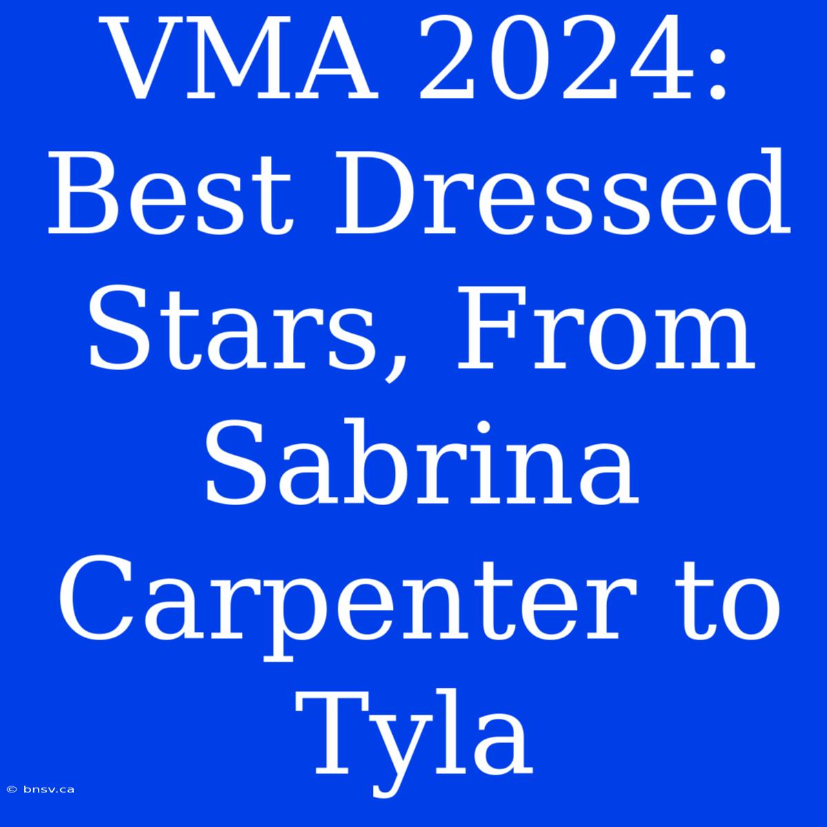 VMA 2024: Best Dressed Stars, From Sabrina Carpenter To Tyla