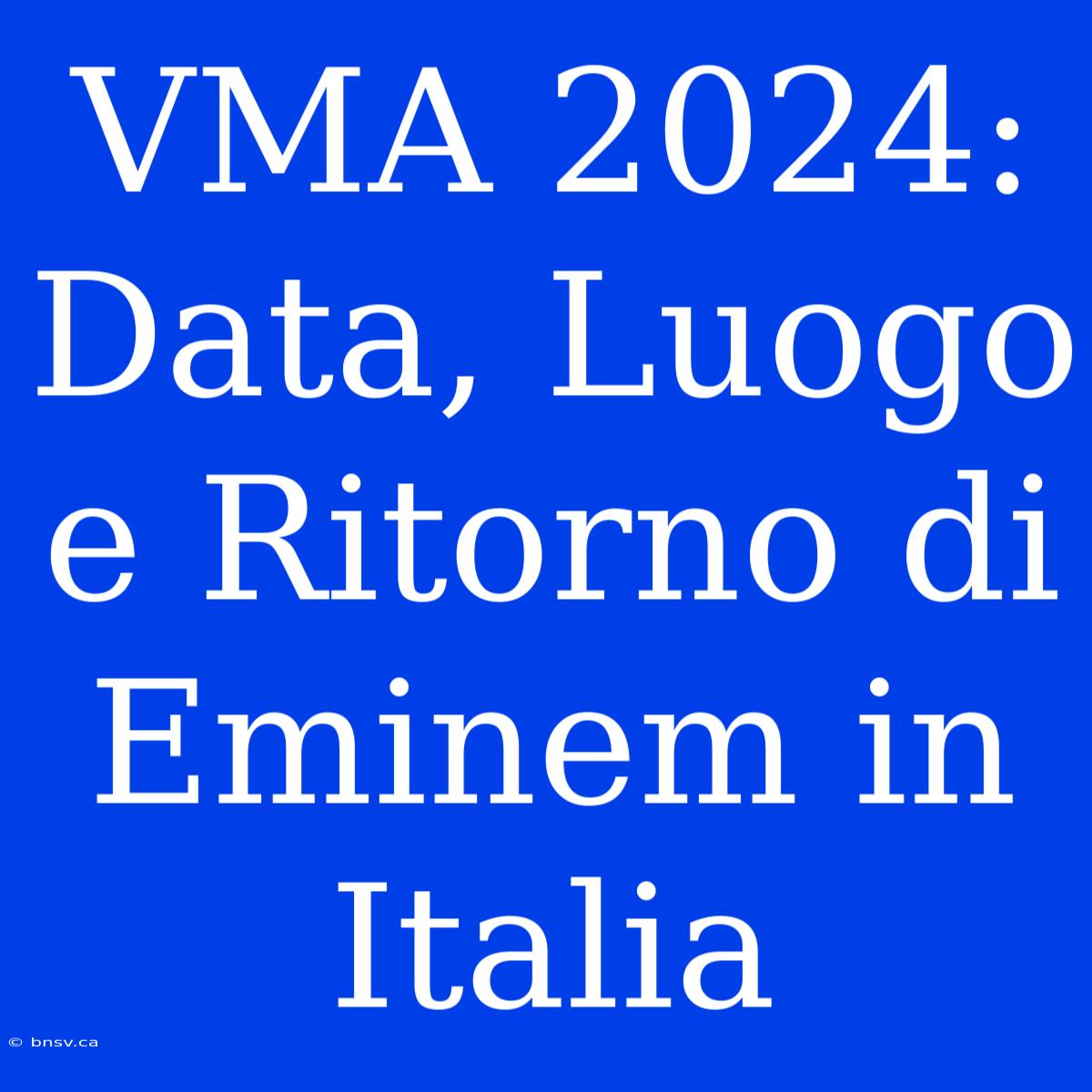 VMA 2024: Data, Luogo E Ritorno Di Eminem In Italia