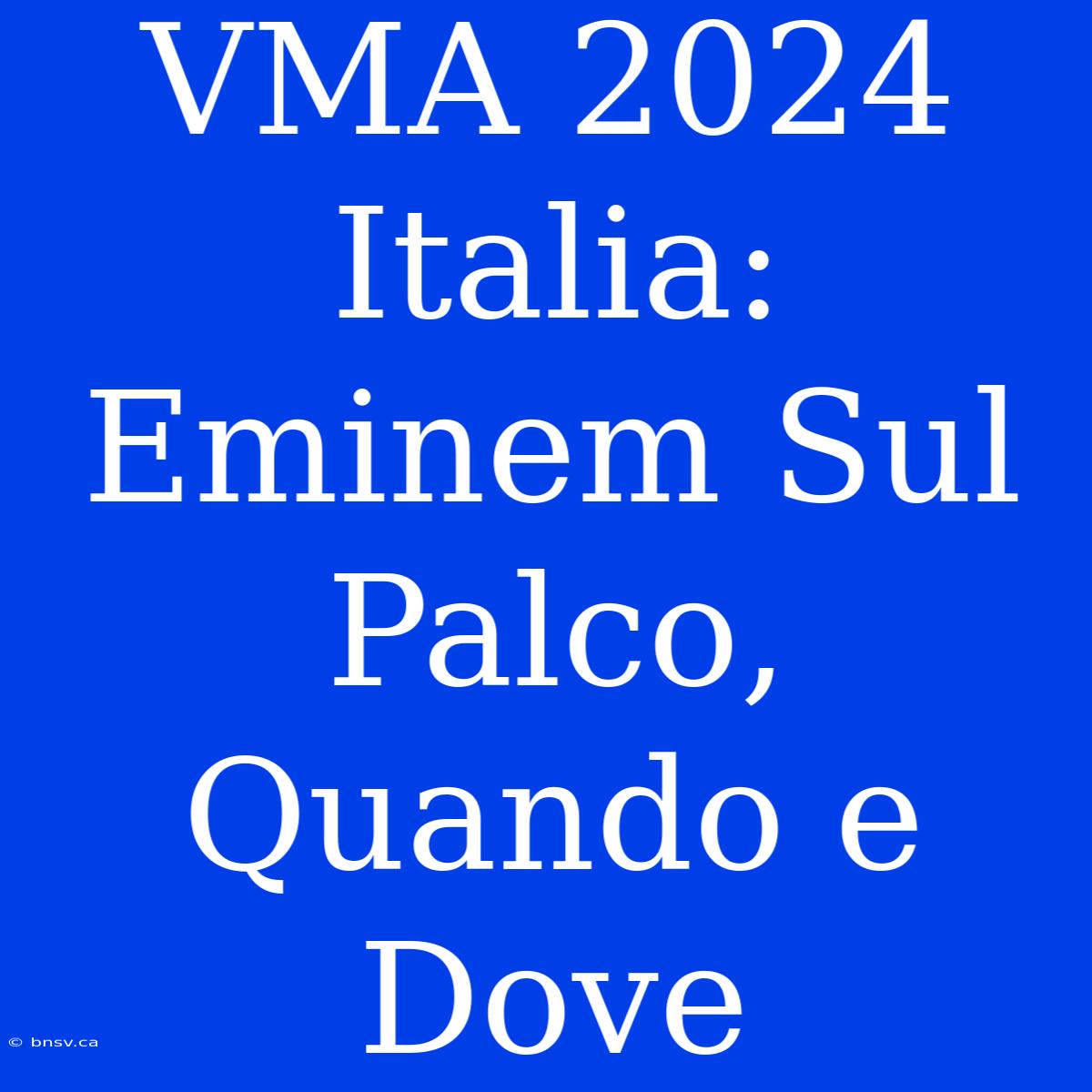 VMA 2024 Italia: Eminem Sul Palco, Quando E Dove